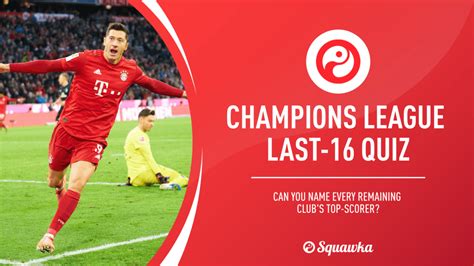 Champions League Quiz Every Last 16 Clubs Top Goalscorer Squawka