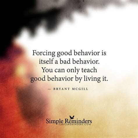 Forcing Good Behavior Is Itself A Bad Behavior You Can Only Teach Good