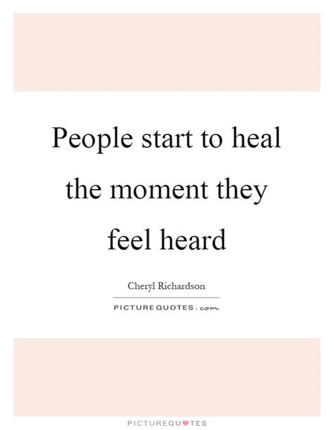 People Start To Heal The Moment They Feel Heard Picture Quotes