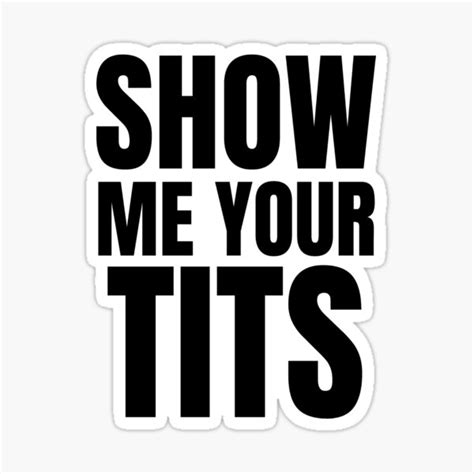 show me your tits sexual innuendo offensive tshirts sticker for sale by clevermouth redbubble