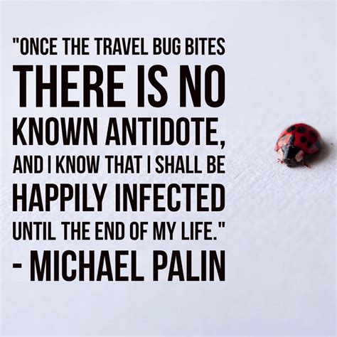 Once The Travel Bug Bites There Is No Known Antidote And I Know That