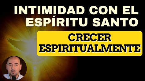 15 Crecer Espiritualmente Intimidad Con El Espíritu Santo Youtube