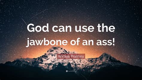 Winkie Pratney Quote “god Can Use The Jawbone Of An Ass ”