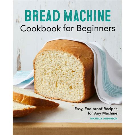 Bread Machine Cookbook For Beginners Easy Foolproof Recipes For Any