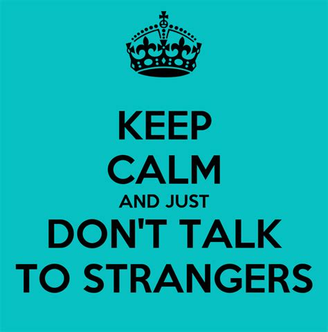 Critic reviews for don't talk to strangers. KEEP CALM AND JUST DON'T TALK TO STRANGERS Poster | LOLOL ...