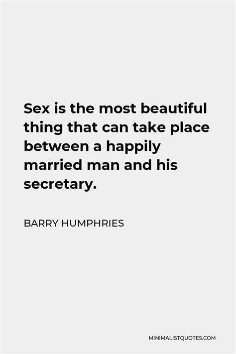 Barry Humphries Quote Sex Is The Most Beautiful Thing That Can Take