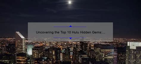 Uncovering The Top 10 Hulu Hidden Gems Stories Stats And Solutions For The Discerning Viewer