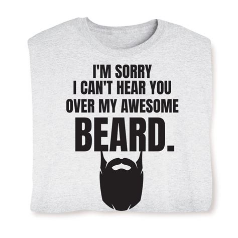 I M Sorry I Can T Hear You Over My Awsome Beard T Shirt Or Sweatshirt What On Earth