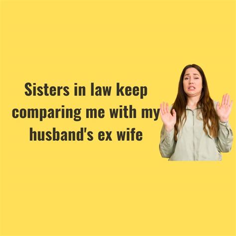 sisters in law keep comparing me with my husband s ex wife reddit stories sisters in law