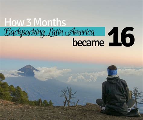 How 3 Months Backpacking Latin America Became 16 Latin America Latin