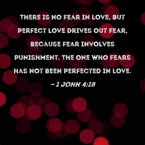 1 john 4 18 there is no fear in love but perfect love drives out fear because fear involves