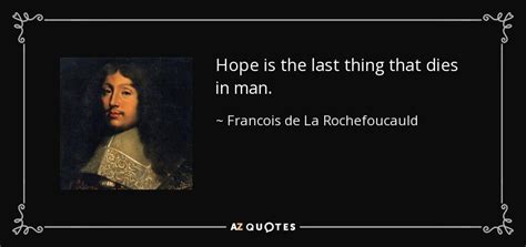 7 hope dies last famous quotes: Francois de La Rochefoucauld quote: Hope is the last thing that dies in man.