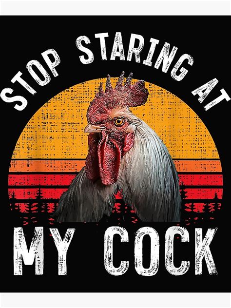 Funny Chicken Rooster Stop Staring At My Cock Poster By David