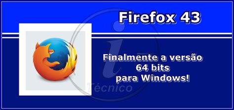 Firefox 43 Finalmente A Versão 64 Bits Disponível Para Windows I