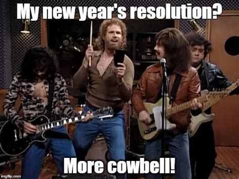 More Cowbell My New Years Resolution More Cowbell Image Tagged