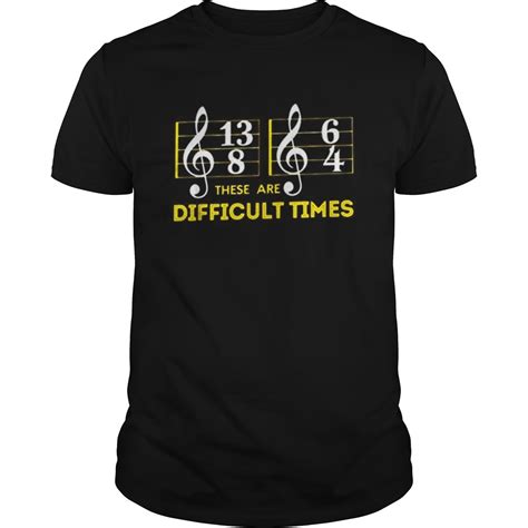 These Are Difficult Times Music Shirt Trend Tee Shirts Store