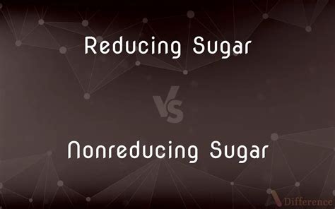 Reducing Sugar Vs Nonreducing Sugar — Whats The Difference