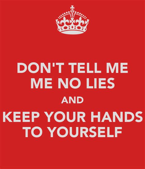 Dont Tell Me Me No Lies And Keep Your Hands To Yourself Poster