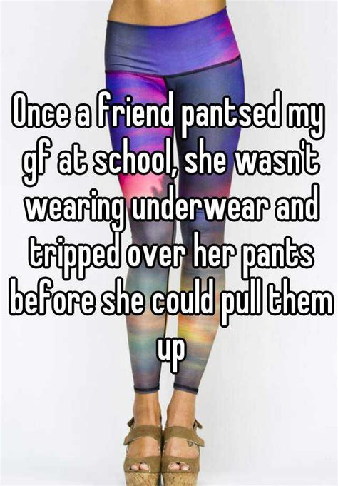 Once A Friend Pantsed My Gf At School She Wasnt Wearing Underwear And