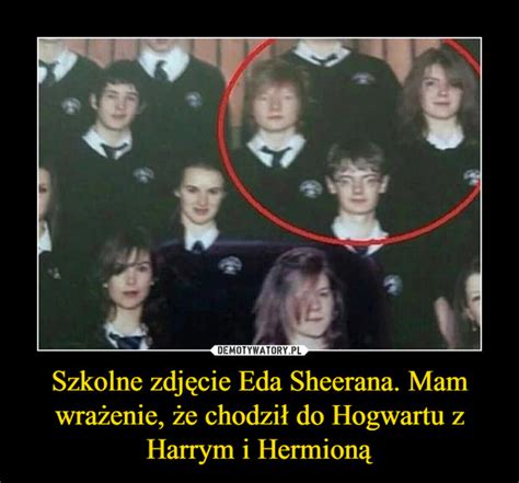 Szkolne zdjęcie Eda Sheerana Mam wrażenie że chodził do Hogwartu z