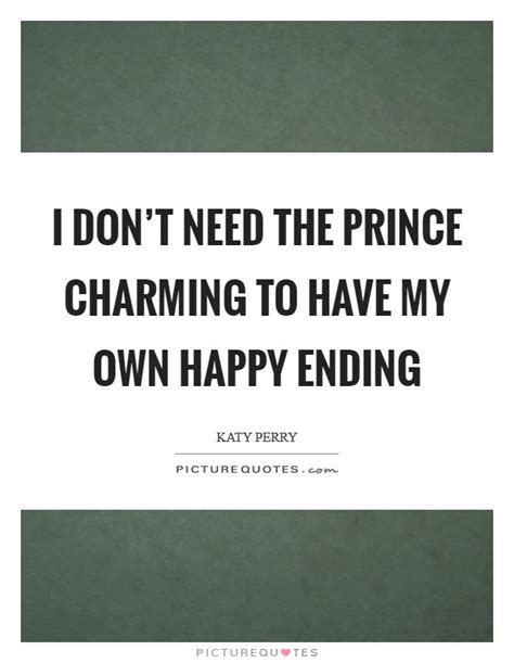 I Don T Need The Prince Charming To Have My Own Happy Ending Picture Quotes