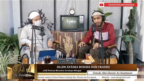 Podcast Islam Antara Budaya Dan Tradisi Ustadz Abu Ghozie As