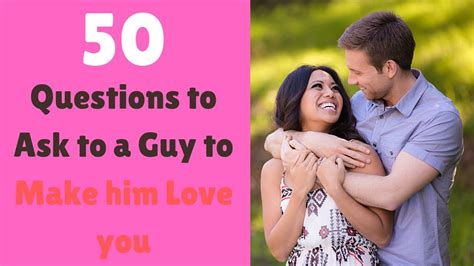 50 questions to ask to a guy to make him love you youtube