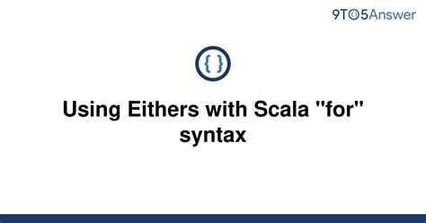 Solved Using Eithers With Scala For Syntax 9to5answer