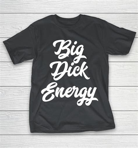 Big Dick Energy Shirts Woopytee