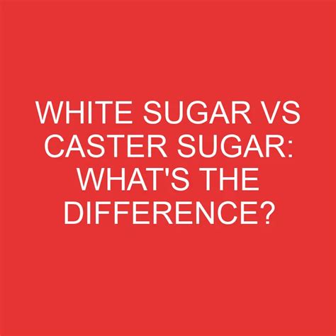 White Sugar Vs Caster Sugar Whats The Difference Differencess