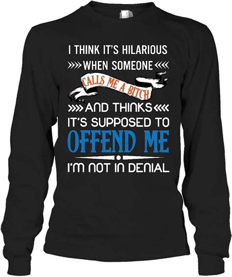 Azsteel I Think Its Hilarious When Someone Calls Me A Bitch Im Not In Denial Long Sleeve Shirt