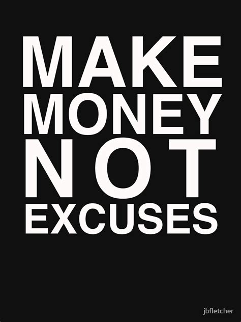 Make Money Not Excuses T Shirt By Jbfletcher Redbubble