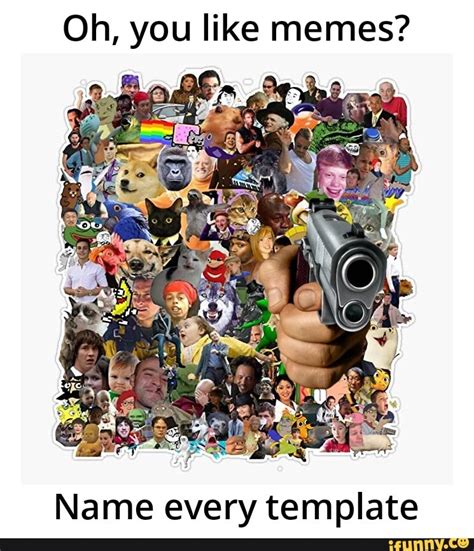 Oh You Like Memes Name Every Template Ifunny