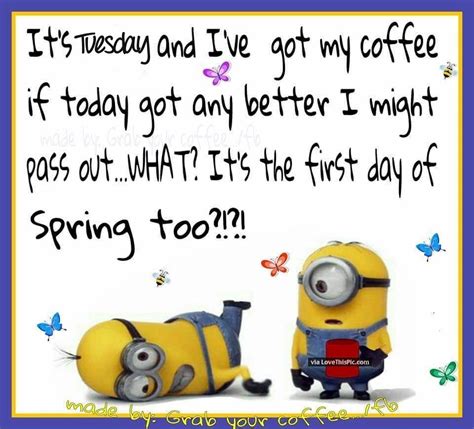 Its Tuesday And The First Day Of Spring Spring Minion Minions Good