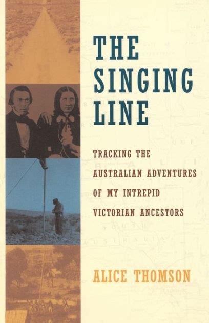 The Singing Line Tracking The Australian Adventures Of My Intrepid Victorian Ancestors By Alice