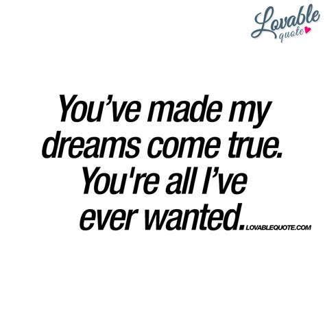 you ve made my dreams come true you re all i ve ever wanted dreams come true quotes