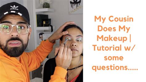 my cousin does my makeup tutorial qanda youtube