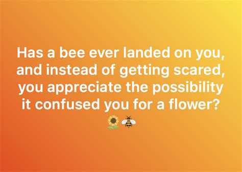Quote Has A Bee Ever Landed On You And Instead Of Getting Scared