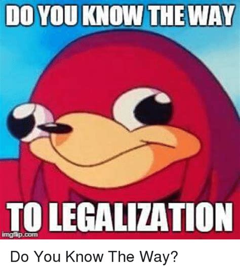 Do You Know The Way To Legalization Weed Meme On Meme