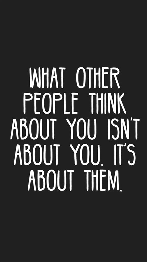 What Other People Think About You Isnt About You Its About Them