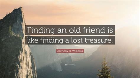 Anthony D Williams Quote Finding An Old Friend Is Like Finding A