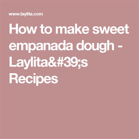 How To Make Sweet Empanada Dough Laylitas Recipes Empanadas Dough