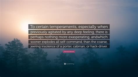 Herman Melville Quote To Certain Temperaments Especially When