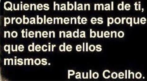 Si los que hablan mal de mi supieran lo q yo pienso de ellos hablarian peor. Paulo Coelho | Frases de gente falsa, Frases inspiradoras ...