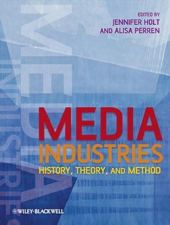 Media Industries History Theory And Method EBook Holt Jennifer