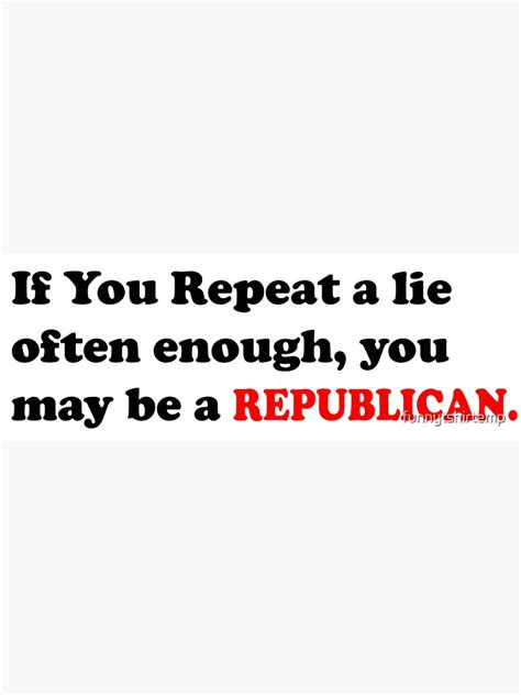 If You Repeat A Lie Often Enough You May Be A Republican Sticker By