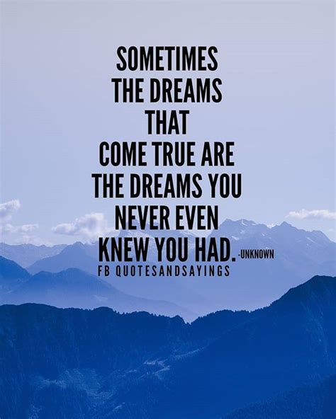 sometimes the dreams that come true are the dreams you never ever knew you had unk… wisdom