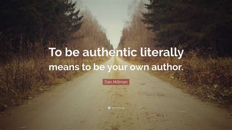 dan millman quote “to be authentic literally means to be your own author ”