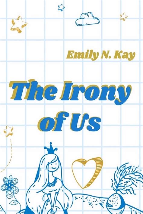 The Irony Of Us By Emily N Kay Goodreads