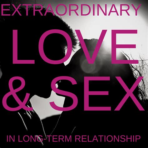 how to create extraordinary love and sex in a monogamous long term relationship — modern nomad